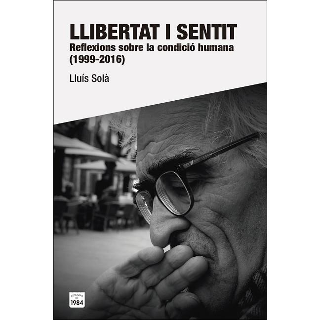 LLIBERTAT I SENTIT.REFLEXIONS SOBRE LA CONDICIÓ HUMANA (1999-2016) | 9788415835981 | SOLÀ,LLUÍS | Llibreria Geli - Llibreria Online de Girona - Comprar llibres en català i castellà