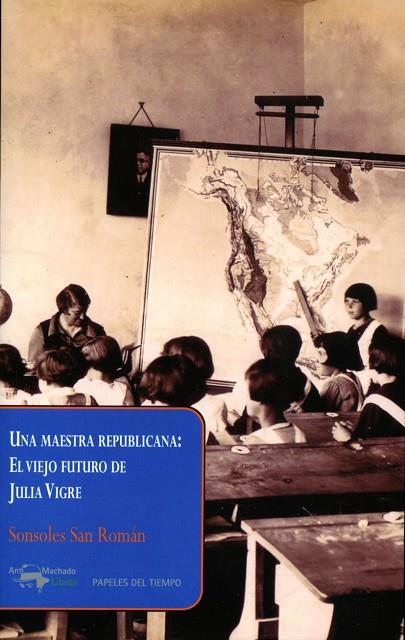 UNA MAESTRA REPUBLICANA:EL VIEJO FUTURO DE JULIA VIGRE | 9788477742661 | SAN ROMÁN,SONSOLES | Llibreria Geli - Llibreria Online de Girona - Comprar llibres en català i castellà