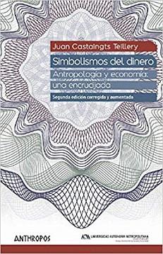 SIMBOLISMOS DEL DINERO.ANTROPOLOGÍA Y ECONOMÍA:UNA ENCRUCIJADA | 9788416421558 | CASTAINGTS TEILLERY,JUAN | Llibreria Geli - Llibreria Online de Girona - Comprar llibres en català i castellà