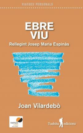 EBRE VIU.RELLEGINT JOSEP MARIA ESPINÀS | 9788494725975 | VILARDEBÒ ALSINA,JOAN | Llibreria Geli - Llibreria Online de Girona - Comprar llibres en català i castellà