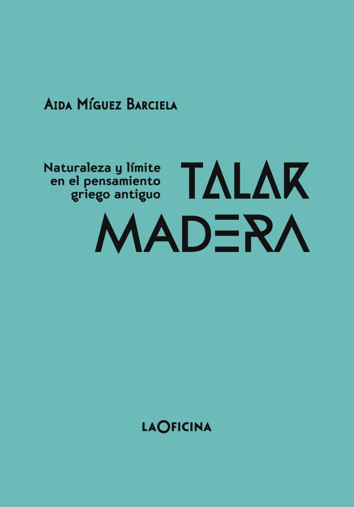 TALAR MADERA.NATURALEZA Y LÍMITE EN EL PENSAMIENTO GRIEGO ANTIGUO | 9788494615801 | MÍGUEZ BARCIELA,AIDA | Llibreria Geli - Llibreria Online de Girona - Comprar llibres en català i castellà