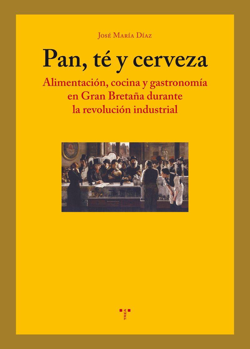 PAN,TÉ Y CERVEZA.ALIMENTACIÓN,COCINA Y GASTRONOMÍA EN GRAN BRETAÑA DURANTE LA REVOLUCIÓN INDUSTRIAL | 9788497046596 | DÍAZ,JOSÉ MARÍA | Llibreria Geli - Llibreria Online de Girona - Comprar llibres en català i castellà