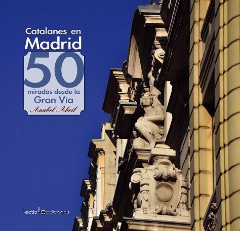 CATALANES EN MADRID.50 MIRADAS DESDE LA GRAN VIA | 9788415088608 | ABRIL,ANABEL | Llibreria Geli - Llibreria Online de Girona - Comprar llibres en català i castellà