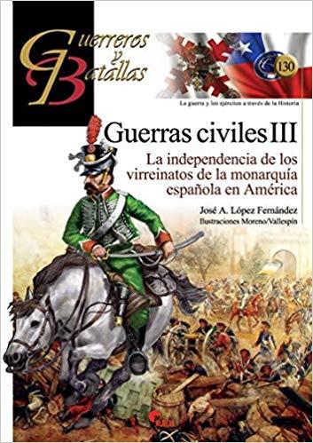 GUERRAS CIVILES III.LA INDEPENDENCIA DE LOS VIRREINATOS DE LA MONARQUÍA ESPAÑOLA EN AMÉRICA | 9788494891762 | LÓPEZ FERNÁNDEZ,JOSÉ A. | Llibreria Geli - Llibreria Online de Girona - Comprar llibres en català i castellà