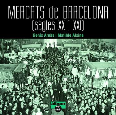 MERCATS DE BARCELONA (SEGLES XX I XXI) | 9788472461659 | ARNÀS,GENÍS/ALSINA,MATILDE | Llibreria Geli - Llibreria Online de Girona - Comprar llibres en català i castellà
