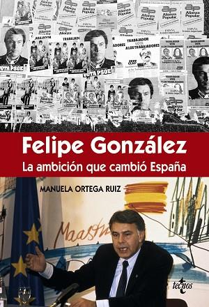 FÉLIPE GONZÁLEZ.LA AMBICIÓN QUE CAMBIÓ ESPAÑA | 9788430966981 | ORTEGA RUIZ,MANUELA | Llibreria Geli - Llibreria Online de Girona - Comprar llibres en català i castellà