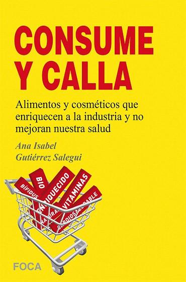 CONSUME Y CALLA.ALIMENTOS Y COSMÉTICOS QUE ENRIQUECEN A LA INDUSTRIA Y NO MEJORAN NUESTRA SALUD | 9788496797703 | GUTIÉRREZ SALEGUI,ANA ISABEL | Llibreria Geli - Llibreria Online de Girona - Comprar llibres en català i castellà