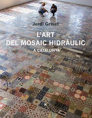 L'ART DEL MOSAIC HIDRÀULIC A CATALUNYA (TD) | 9788483308233 | GRISET,JORDI | Llibreria Geli - Llibreria Online de Girona - Comprar llibres en català i castellà