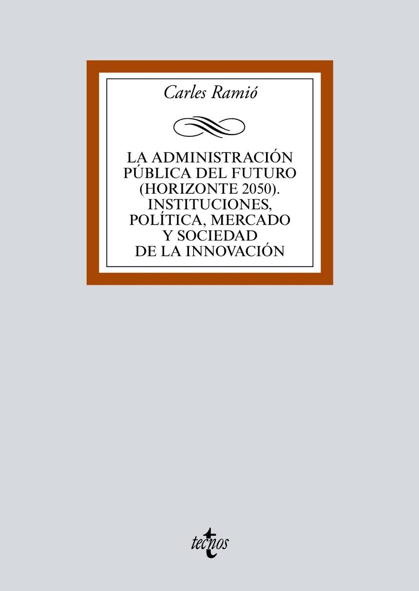LA ADMINISTRACIÓN PÚBLICA DEL FUTURO(HORIZONTE 2050).INSTITUCIONES,POLÍTICA,MERCADO Y SOCIEDAD DE LA INNOVACION | 9788430971930 | RAMIÓ,CARLES | Llibreria Geli - Llibreria Online de Girona - Comprar llibres en català i castellà