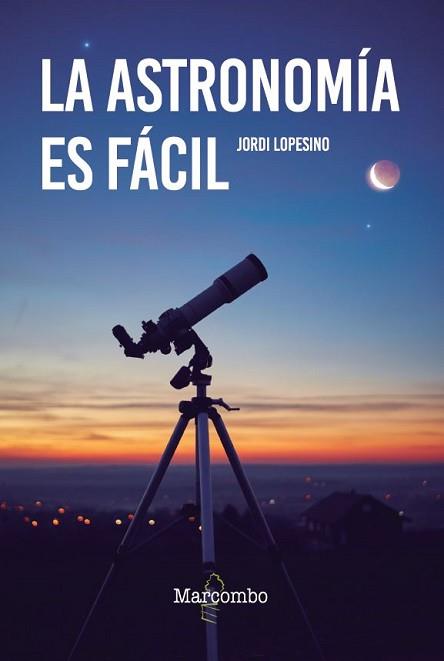 LA ASTRONOMÍA ES FÁCIL | 9788426737120 | LOPESINO CORRAL,JORDI | Libreria Geli - Librería Online de Girona - Comprar libros en catalán y castellano