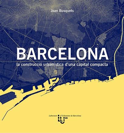 BARCELONA.LA CONSTRUCCIÓ URBANÍSTICA D'UNA CAPITAL COMPACTA | 9788498807172 | BUSQUETS,JOAN | Llibreria Geli - Llibreria Online de Girona - Comprar llibres en català i castellà