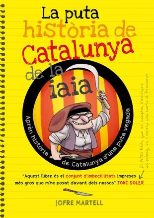 LA PUTA HISTÒRIA DE CATALUNYA DE LA IAIA | 9788494261749 | MARTELL,JOFRE | Libreria Geli - Librería Online de Girona - Comprar libros en catalán y castellano