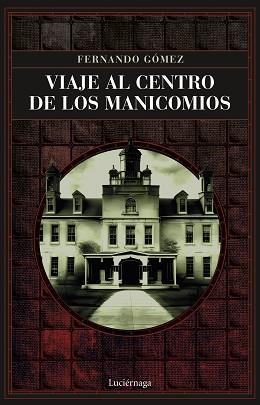 VIAJE AL CENTRO DE LOS MANICOMIOS | 9788419164766 | GÓMEZ HERNÁNDEZ,FERNANDO | Llibreria Geli - Llibreria Online de Girona - Comprar llibres en català i castellà