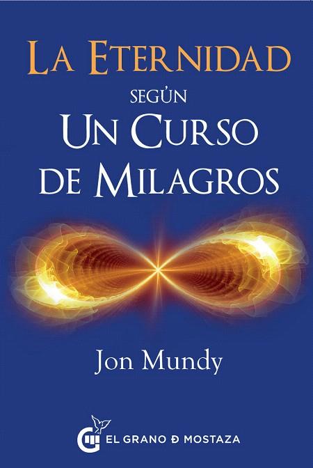 LA ETERNIDAD SEGÚN UN CURSO DE MILAGROS | 9788494614446 | MUNDY,JON | Llibreria Geli - Llibreria Online de Girona - Comprar llibres en català i castellà