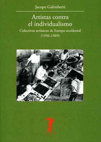 ARTISTAS CONTRA EL INDIVIDUALISMO.COLECTIVOS ARTÍSTICOS DE EUROPA OCCIDENTAL(1956-1969) | 9788477743521 | GALIMBERTI,JACOPO | Llibreria Geli - Llibreria Online de Girona - Comprar llibres en català i castellà