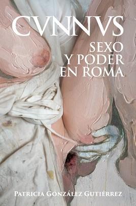 CUNNUS.SEXO Y PODER EN ROMA [CVNNVS] | 9788412658897 | GONZÁLEZ GUTIÉRREZ,PATRICIA | Llibreria Geli - Llibreria Online de Girona - Comprar llibres en català i castellà