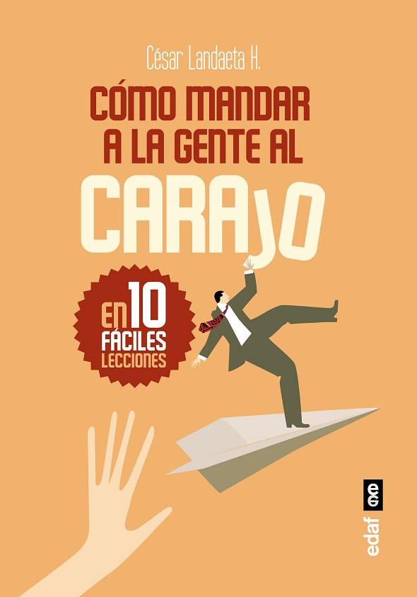 CÓMO MANDAR A LA GENTE AL CARAJO EN 10 FÁCILES LECCIONES | 9788441437371 | LANDAETA H.,CÉSAR | Llibreria Geli - Llibreria Online de Girona - Comprar llibres en català i castellà
