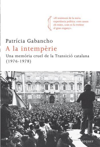 A LA INTEMPERIE.UNA MEMORIA CRUEL DE LA TRANSICIO CATALANA | 9788466413695 | GABANCHO,PATRICIA | Llibreria Geli - Llibreria Online de Girona - Comprar llibres en català i castellà