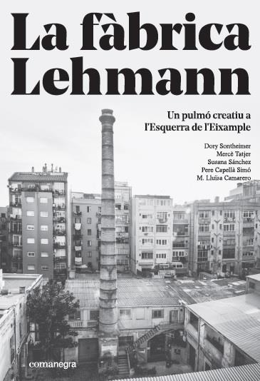 LA FÀBRICA LEHMANN:UN PULMÓ CREATIU A L?ESQUERRA DE L'EIXAMPLE | 9788416605866 | SONTHEIMER HILDEBRUNER,DORY/TATJER MIR, MERCÈ/SÁNCHEZ, SUSANA/CAPELLÀ SIMO,PERE/CAMARERO,M. LLUÏS | Llibreria Geli - Llibreria Online de Girona - Comprar llibres en català i castellà