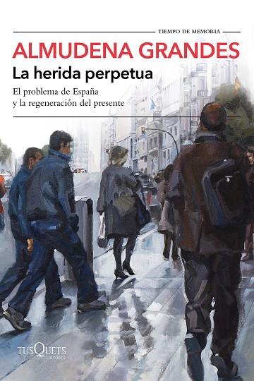 LA HERIDA PERPETUA.EL PROBLEMA DE ESPAÑA Y LA REGENERACIÓN DEL PRESENTE | 9788490666944 | GRANDES,ALMUDENA | Llibreria Geli - Llibreria Online de Girona - Comprar llibres en català i castellà