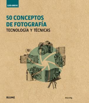 GUÍA BREVE.50 CONCEPTOS DE FOTOGRAFÍA | 9788416965243 | DILG,BRIAN | Llibreria Geli - Llibreria Online de Girona - Comprar llibres en català i castellà