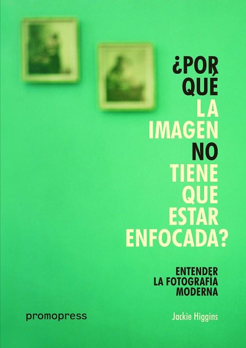ENTENDER LA FOTOGRAFIA MODERNA.POR QUÉ LA IMAGEN NO TIENE QUE ESTAR ENFOCADA? | 9788416851393 | HIGGINS,JACKIE | Llibreria Geli - Llibreria Online de Girona - Comprar llibres en català i castellà