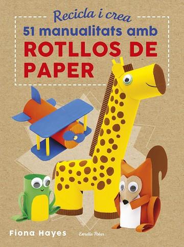 RECICLA I CREA.51 MANUALITATS AMB ROTLLOS DE PAPER | 9788491374992 | HAYES,FIONA | Llibreria Geli - Llibreria Online de Girona - Comprar llibres en català i castellà
