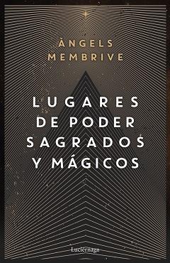 LUGARES DE PODER SAGRADOS Y MÁGICOS | 9788419164759 | MEMBRIVE,ANGELS | Llibreria Geli - Llibreria Online de Girona - Comprar llibres en català i castellà