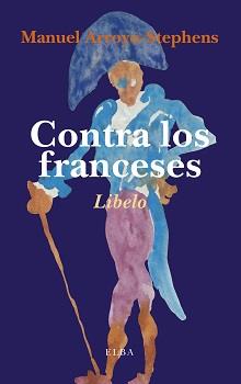 CONTRA LOS FRANCESES.LIBELO | 9788494366673 | ARROYO-STEPHENS,MANUEL | Llibreria Geli - Llibreria Online de Girona - Comprar llibres en català i castellà