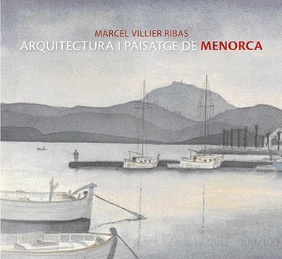 ARQUITECTURA I PAISATGE DE MENORCA | 9788484782605 | VILLIER RIBAS,MARCEL | Llibreria Geli - Llibreria Online de Girona - Comprar llibres en català i castellà