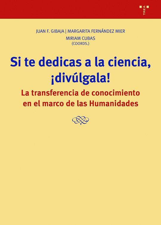 SI TE DEDICAS A LA CIENCIA,¡DIVÚLGALA!.LA TRANSFERENCIA DE CONOCIMIENTO CIENTÍFICO EN EL MARCO DE LAS HUMANIDADES | 9788418932342 | GIBAJA,JUAN F./FERNÁNDEZ MIER,MARGARITA/CUBAS,MIRIAM | Llibreria Geli - Llibreria Online de Girona - Comprar llibres en català i castellà