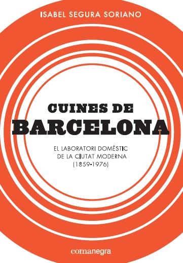 CUINES DE BARCELONA.EL LABORATORI DOMÈSTIC DE LA CIUTAT MODERNA | 9788417188184 | SEGURA SORIANO,ISABEL | Llibreria Geli - Llibreria Online de Girona - Comprar llibres en català i castellà