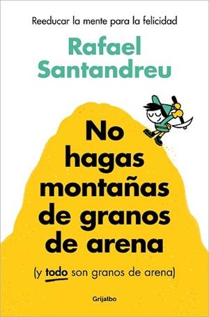 NO HAGAS MONTAÑAS DE GRANOS DE ARENA (Y TODO SON GRANOS DE ARENA) | 9788425367250 | SANTANDREU, RAFAEL | Libreria Geli - Librería Online de Girona - Comprar libros en catalán y castellano