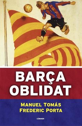 BARÇA OBLIDAT | 9788494980787 | TOMÁS,MANUEL/PORTA,FREDERIC | Libreria Geli - Librería Online de Girona - Comprar libros en catalán y castellano