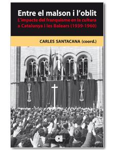 ENTRE EL MALSON I L'OBLIT.L'IMPACTE DEL FRANQUISME EN LA CULTURA A CATALUNYA I LES BALEARS (1939-1960) | 9788492542840 | SANTACANA,CARLES (COORD.) | Llibreria Geli - Llibreria Online de Girona - Comprar llibres en català i castellà