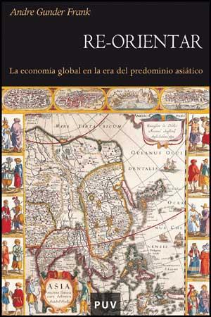 RE-ORIENTAR : LA ECONOMIA GLOBAL EN LA ERA DEL PREDOMINIO AS | 9788437071510 | GUNDER FRANK,ANDRE | Llibreria Geli - Llibreria Online de Girona - Comprar llibres en català i castellà