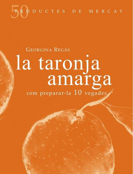 LA TARONJA AMARGA.COM PREPARAR-LA 10 VEGADES | 9788494307355 | REGÀS,GEORGINA | Libreria Geli - Librería Online de Girona - Comprar libros en catalán y castellano