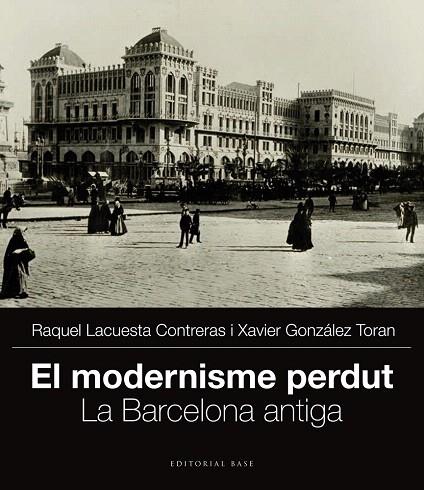 EL MODERNISME PERDUT-1.LA BARCELONA ANTIGA | 9788415711704 | GONZÁLEZ TORAN,XAVIER/LACUESTA CONTRERAS,RAQUEL | Llibreria Geli - Llibreria Online de Girona - Comprar llibres en català i castellà