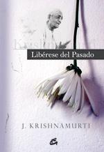 LIBERESE DEL PASADO | 9788484452263 | KRISHNAMURTI,J. | Libreria Geli - Librería Online de Girona - Comprar libros en catalán y castellano