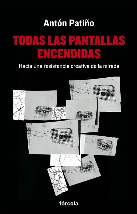 TODAS LAS PANTALLAS ENCENDIDAS.HACIA UNA RESISTENCIA CREATIVA DE LA MIRADA | 9788416247813 | PATIÑO,ANTÓN | Llibreria Geli - Llibreria Online de Girona - Comprar llibres en català i castellà