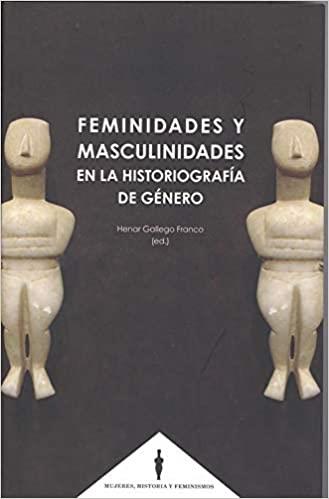 FEMINIDADES Y MASCULINIDADES EN LA HISTORIOGRAFÍA DE GÉNERO | 9788490457016 | GALLEGO FRANCO, HENAR/MUÑOZ FERNÁNDEZ, ÁNGELA | Llibreria Geli - Llibreria Online de Girona - Comprar llibres en català i castellà