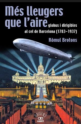 MÉS LLEUGERS QUE L'AIRE.GLOBUS I DIRIGIBLES AL CEL DE BARCELONA (1783-1937) | 9788472460966 | BROTONS,RÒMUL (1957,BCN) | Llibreria Geli - Llibreria Online de Girona - Comprar llibres en català i castellà