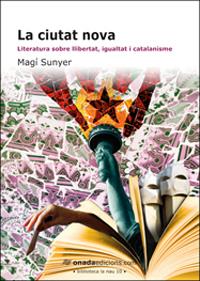 LA CIUTAT NOVA.LITERATURA SOBRE LLIBERTAT,IGUALTAT I CATALAN | 9788496623583 | SUNYER,MAGI | Llibreria Geli - Llibreria Online de Girona - Comprar llibres en català i castellà
