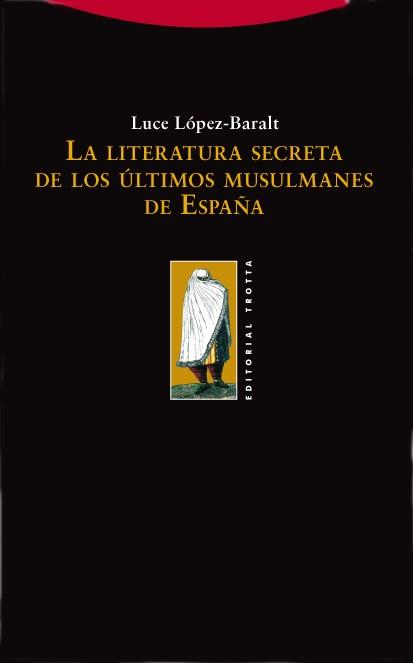 LA LITERATURA SECRETA DE LOS ULTIMOS MUSULMANES DE ESPAÑA | 9788498790252 | LOPEZ BARALT,LUCE | Libreria Geli - Librería Online de Girona - Comprar libros en catalán y castellano