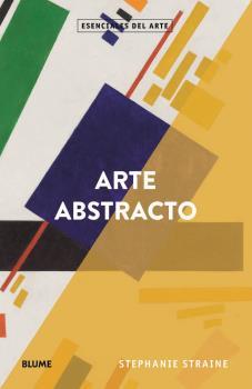 ARTE ABSTRACTO(ESENCIALES ARTE) | 9788418075551 | STRAINE,STEPANIE | Libreria Geli - Librería Online de Girona - Comprar libros en catalán y castellano