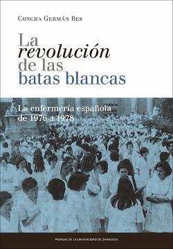 LA REVOLUCIÓN DE LAS BATAS BLANCAS.LA ENFERMERÍA ESPAÑOLA DE 1976 A 1978 | 9788416028009 | GERMÁN BES,CONCHA | Llibreria Geli - Llibreria Online de Girona - Comprar llibres en català i castellà