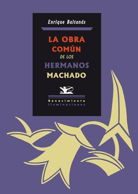 LA OBRA COMUN DE LOS HERMANOS MACHADO | 9788484725220 | BALTANAS,ENRIQUE | Libreria Geli - Librería Online de Girona - Comprar libros en catalán y castellano