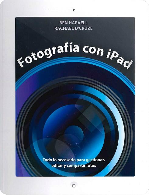FOTOGRAFÍA CON IPAD | 9788475568584 | HARVELL,BEN/D'CRUZE,RACHAEL | Libreria Geli - Librería Online de Girona - Comprar libros en catalán y castellano