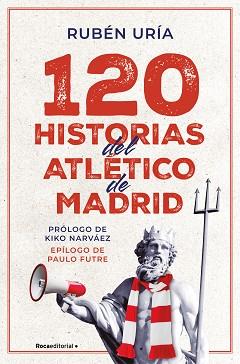 120 HISTORIAS DEL ATLÉTICO DE MADRID | 9788419965028 | URÍA, RUBÉN | Libreria Geli - Librería Online de Girona - Comprar libros en catalán y castellano