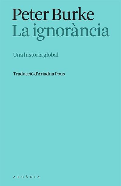 LA IGNORÀNCIA.UNA HISTÒRIA GLOBAL | 9788412667325 | BURKE,PETER | Libreria Geli - Librería Online de Girona - Comprar libros en catalán y castellano